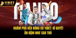 Khám Phá Kèo Bóng Cỏ 11bet: Bí Quyết Ăn Đậm Như Cao Thủ